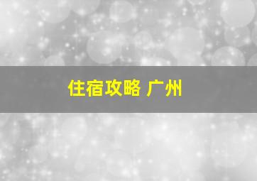 住宿攻略 广州